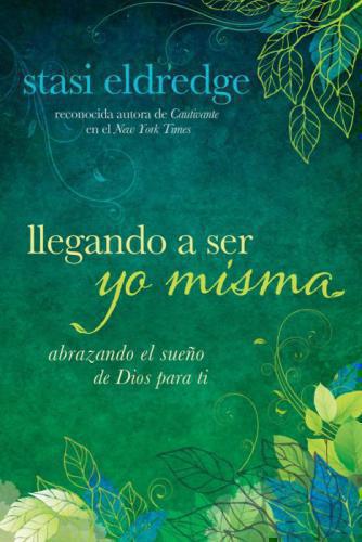 Llegando A Ser Yo Misma - Stasi Eldredge