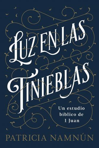 Luz En Las Tinieblas Un Estudio Bíblico de 1 Juan por Patricia Namnún