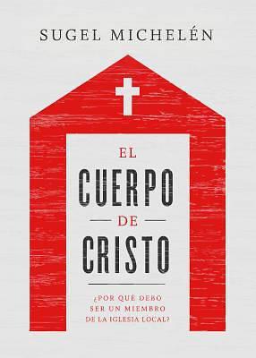 El Cuerpo de Cristo: ¿Por qué debo ser un miembro de la iglesia local?