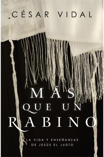 Más que un rabino: La vida y enseñanzas de Jesús el judío por Cesar Vidal