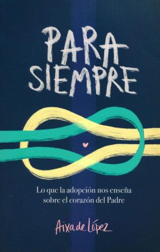Para Siempre; Lo que la adopción nos enseña sobre al corazón del Padre