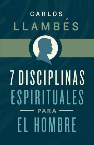 7 Disciplinas Espirituales para El Hombre por Carlos Llambes