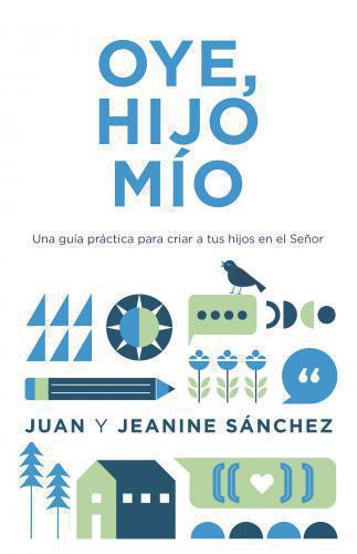 Oye, hijo mío: Una guía práctica para criar a tus hijos en el Señor por Juan y J