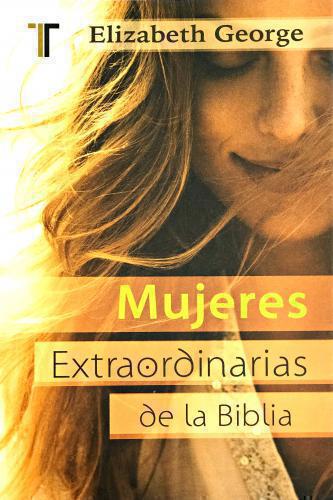 Mujeres Extraordinarias De La Biblia por Elizabet George
