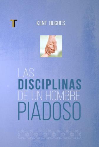 The Disciplines of a Godly Man by Kent Hughes