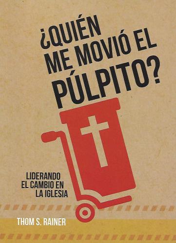 ¿Quién Me Movió El Púlpito, Liderando el Cambio En La Iglesia pr Thom S. Rainer