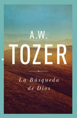 La Búsqueda De Dios por A. W Tozer