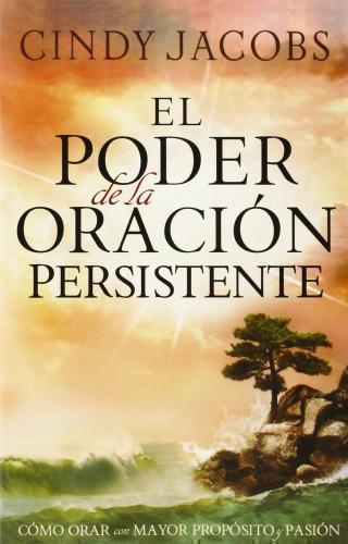 El poder de la oración persistente: Cómo orar con mayor propósito y pasión
