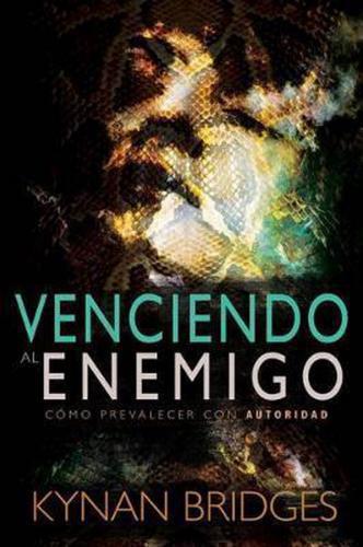 Venciendo al Enemigo: Cómo Prevalecer con Autoridad por Kynan Bridges