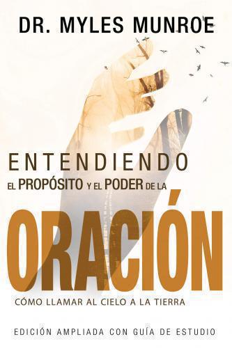 Entendiendo El Propósito y El Poder De La Oración por Dr. Myles Munroe