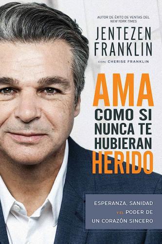 Ama Como Si Nunca Te Hubieran Herido por Jentezen Franklin con Cherise Franklin