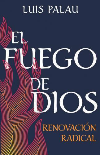 El fuego de Dios: Renovación radical por Luis Palau
