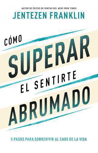 Cómo superar el sentirte abrumado: 5 pasos para sobrevivir al caos de la vida