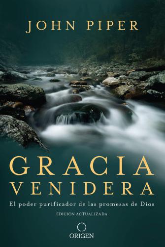 Gracia Venidera: El poder Purificador de las Promesas de Dios por John Piper