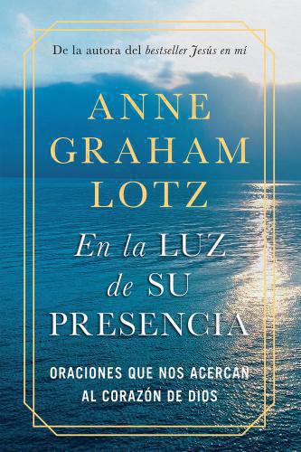 En la luz de su presencia; oraciones que nos acercan al corazon de Dios por Anne