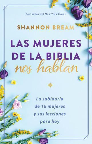 Las mujeres de la Biblia nos hablan: La sabiduría de 16 mujeres y sus lecciones