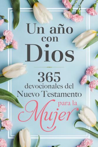 Devocional, Un Año Con Dios, Para La Mujer, 365 Devocionales del Nuevo Testament