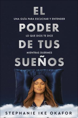 El poder de tus sueños: Una guía para escuchar y entender lo que Dios te dice