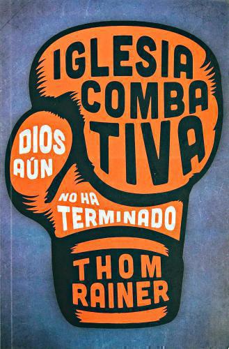 Iglesia Combativa, Dios Aún No Ha Terminado por Thom Rainer