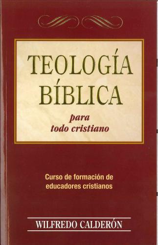 Teologia Biblica Para Todo Cristiano - Wilfredo Calderon