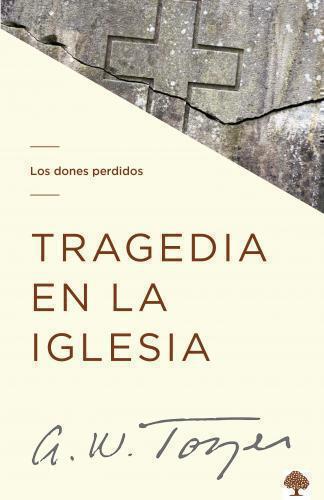 Los dones perdidos, tragedia en la iglesia A. W. Tozer copilado