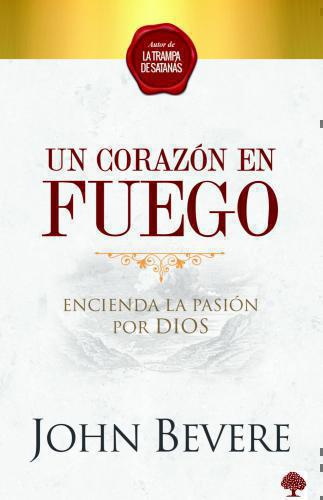 Un corazón en fuego; enciaenda la pasión por Dios - John Bevere