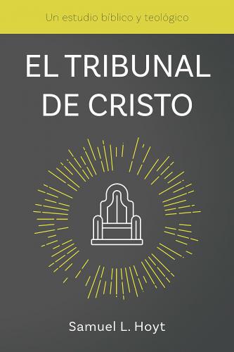El Tribunal De Cristo; Un estudio biblico y teologico - Samuel L. Hoyt