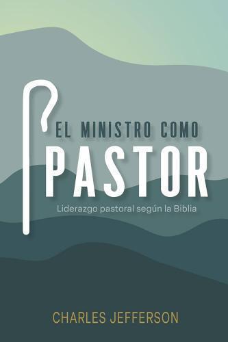 El Ministro Como Pastor; Liderazgo Pastoral Según La Biblia