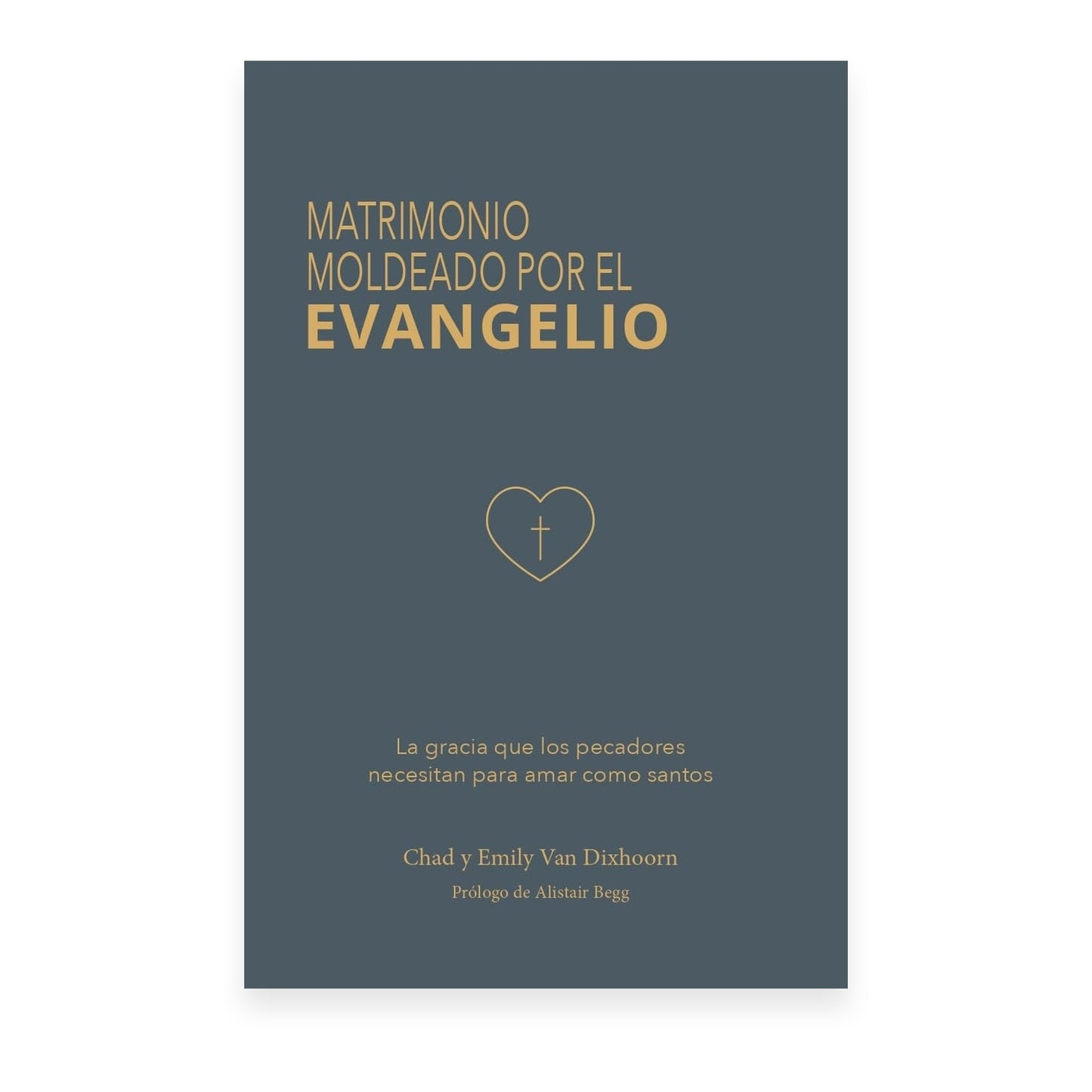 Matrimonio Moldeado Por El Evangelio por Chad y Emily Van Dixhoorn