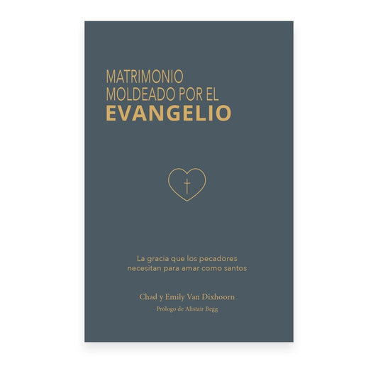 Matrimonio Moldeado Por El Evangelio por Chad y Emily Van Dixhoorn
