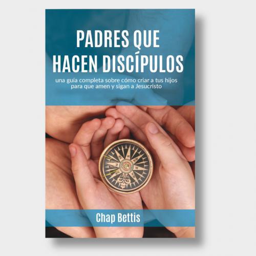 The Disciple-Making Parent by Chap Bettis