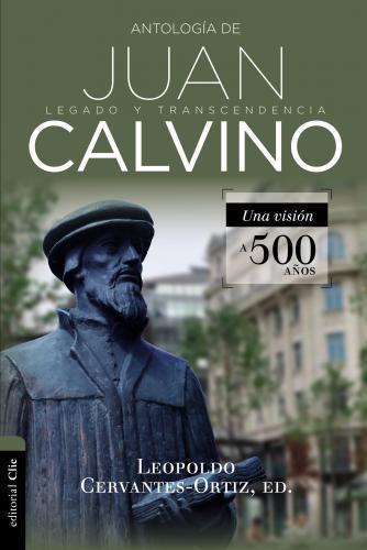 Antologia de Juan Calvino - Legado y Transcendencia - Leopoldo Cervantes