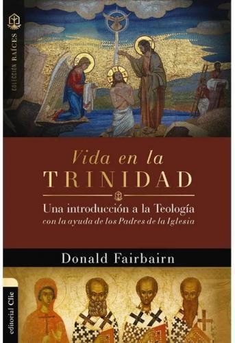 Vida En La Trinidad; Una Introducción A La Teológia