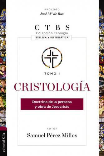 Cristología: Doctrina de la persona y obra de Jesucrito Tomo 1