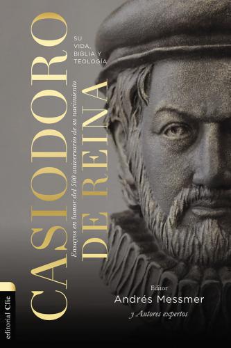 Casiodoro de Reina: su vida, Biblia y teología
