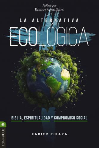 La alternativa ecológica: Biblia, espiritualidad y compromiso social