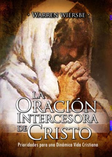 La Oración Intercesora de Cristo: Las Prioridades que Dinamizan la Vida Cristian