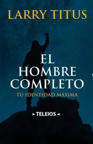 El hombre completo: Tu identidad al máximo