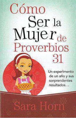 Cómo Ser La Mujer De Proverbios 31 - Sara Horn