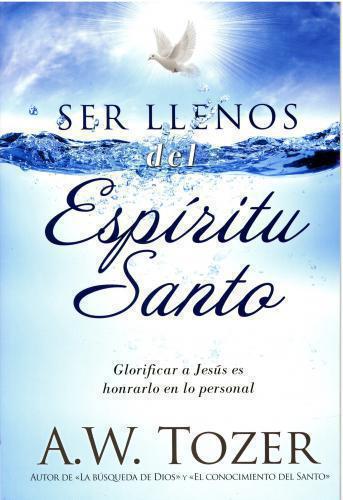 Ser Llenos del Espíritu Santo por A. W. Tozer