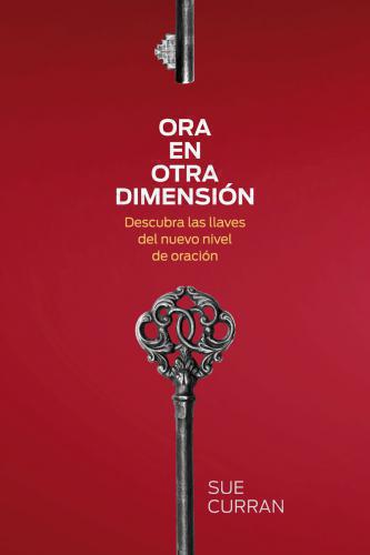 Ora en otra dimensión: Descubra las llaves del nuevo nivel de oración