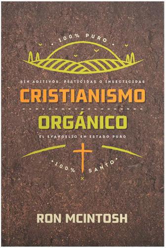 Organic Christianity; The Gospel in Its Purest Form by Ron McIntosh