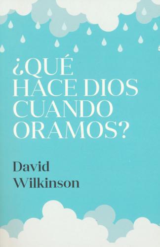 ¿Qué Hace Dios Cuando Oramos? por David Wilkinson