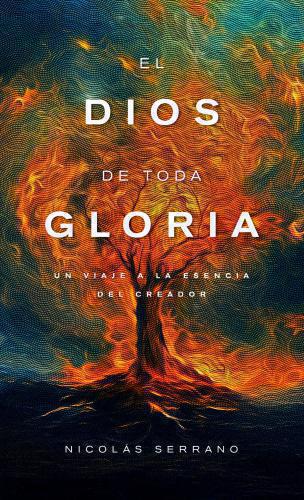 The God of All Glory: A Journey to the Essence of the Creator