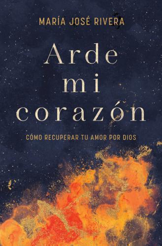 My Heart Burns: How to Rekindle Your Love for God by Maria Jose Rivera