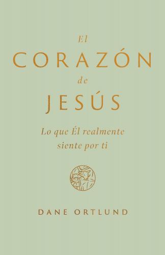 El corazón de Jesús: Lo que Él realmente siente por ti por Dane C. Ortlund