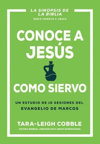 Conoce A Jesús Cómo Siervo; Estudio de 10 Sesiones Del Evangelio de Marcos