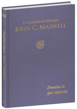 Master What Matters: A Leadership Journal by John C. Maxwell
