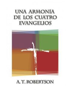 Una Armonia De Los Cuatro Evangelios - A.T. Robertson