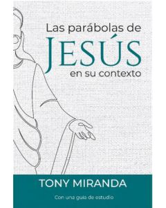 Las Parabolas de Jesús en su contexto por Tony Miranda
